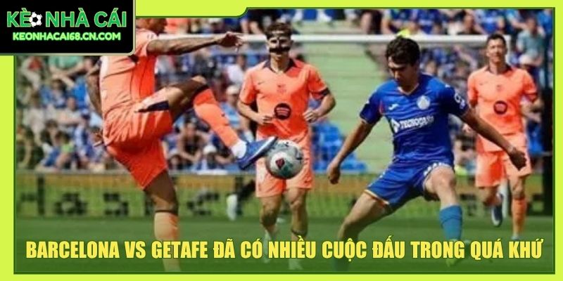 Nhận Định Barcelona Vs Getafe - Cuộc Chiến Tại Xứ Sở Bò Tót 4 Barcelona vs Getafe đã có nhiều cuộc đấu trong quá khứ