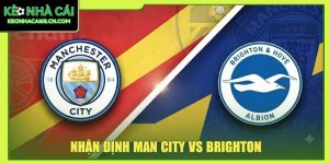 Nhận Định Man City Vs Brighton - Màn So Tốc Độ Tại Etihad