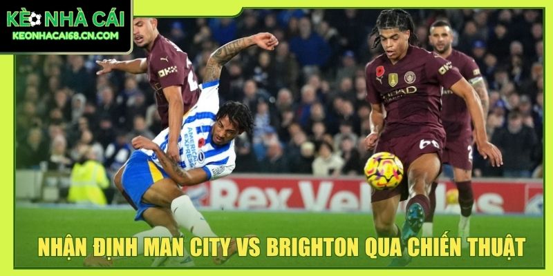 Nhận định Man City vs Brighton qua chiến thuật