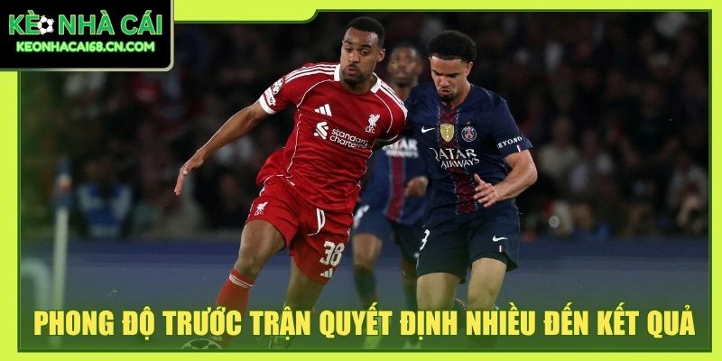 Phong độ trước trận quyết định nhiều đến kết quả