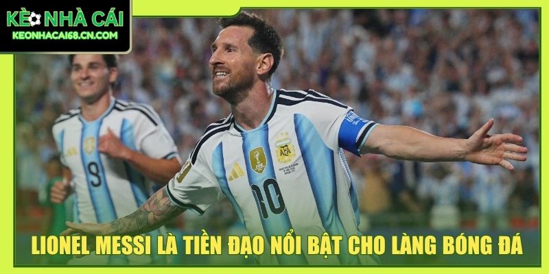 Lionel Messi là tiền đạo nổi bật cho làng bóng đá