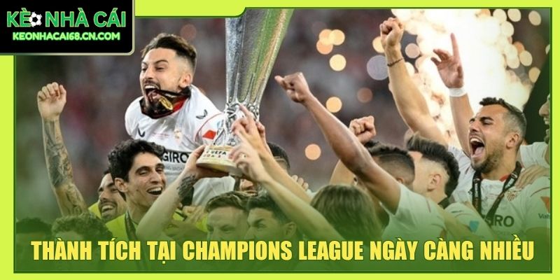 Sevilla - Hành Trình Tạo Nên Biểu Tượng Bóng Đá Andalusia 4 Thành tích tại Champions League ngày càng nhiều